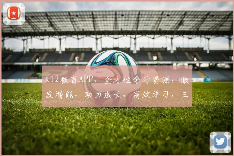 K12教育APP，全方位学习资源，激发潜能，助力成长，高效学习，三步提升成绩，必备神器